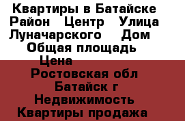 Квартиры в Батайске › Район ­ Центр › Улица ­ Луначарского  › Дом ­ 181 › Общая площадь ­ 64 › Цена ­ 2 950 000 - Ростовская обл., Батайск г. Недвижимость » Квартиры продажа   